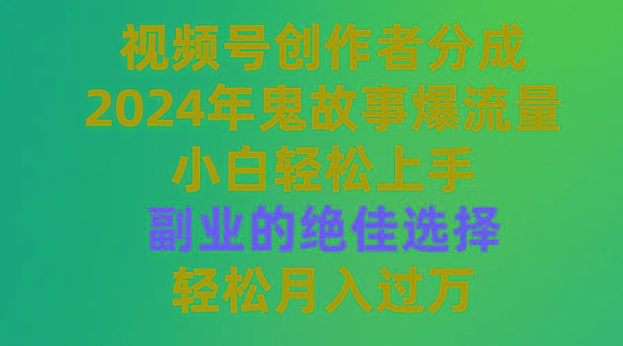 (9385期)视频号创作者分成,2024年鬼故事爆流量,小白轻松上手,副业的绝佳选择...