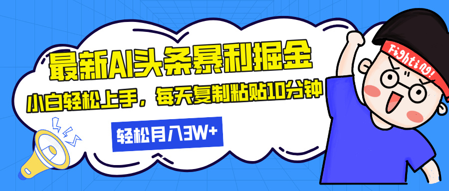 最新头条暴利掘金,AI辅助,轻松矩阵,每天复制粘贴10分钟,轻松月入30...