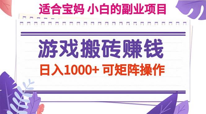 游戏搬砖赚钱副业项目,日入1000+ 可矩阵操作