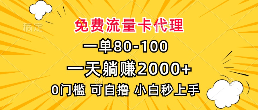 一单80,免费流量卡代理,一天躺赚2000+,0门槛,小白也能轻松上手