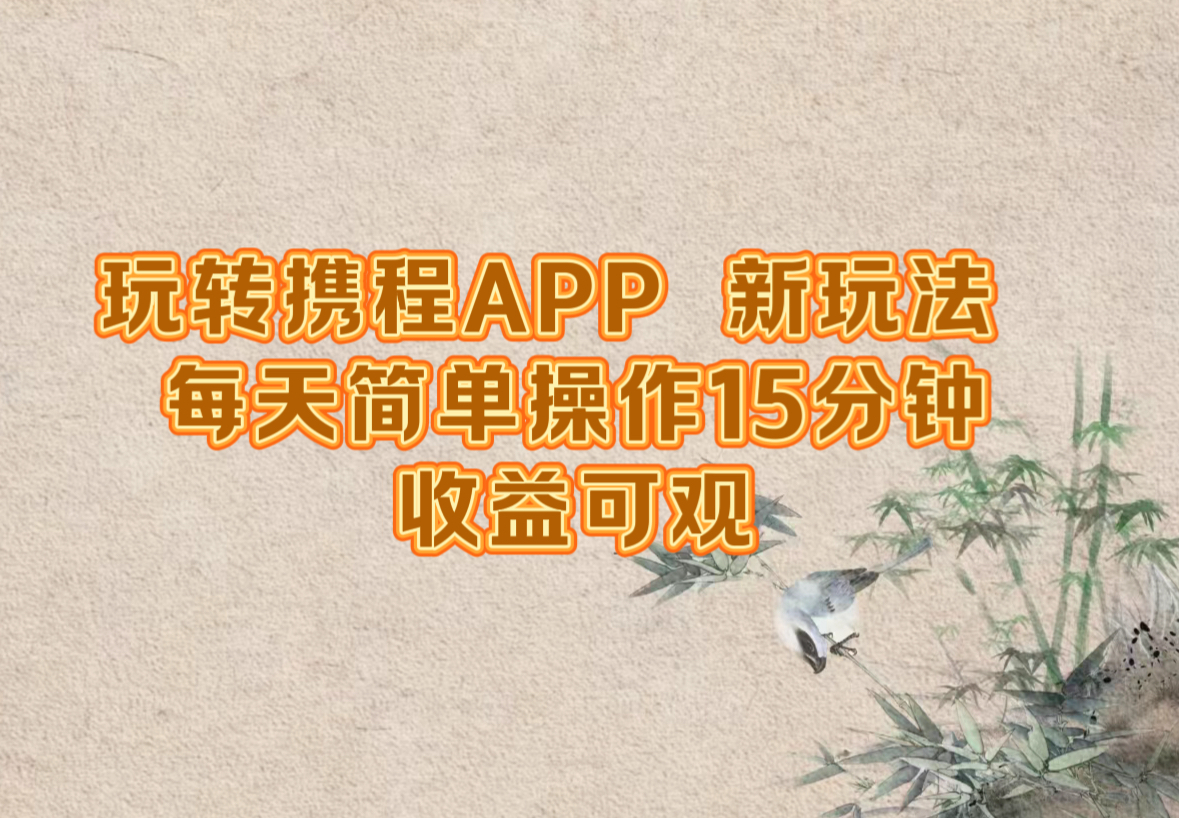 玩转携程APP,新玩法,每天简单操作15分钟,收益可观