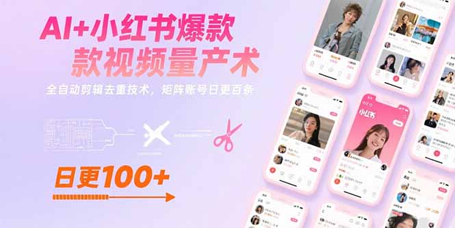 AI+小红书爆款视频量产术:全自动剪辑去重技术,矩阵账号日更百条