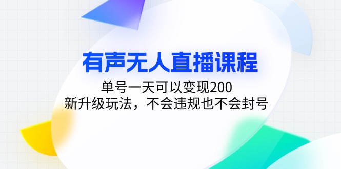 有声无人直播课程,单号一天可以变现200,新升级玩法,不会违规也不会封号