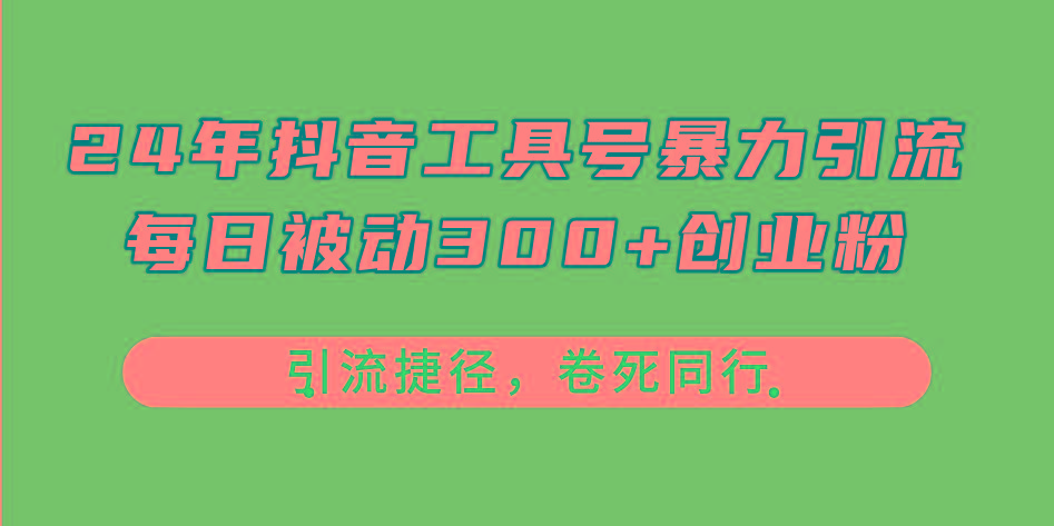 24年抖音工具号暴力引流,每日被动300+创业粉,创业粉捷径,卷死同行
