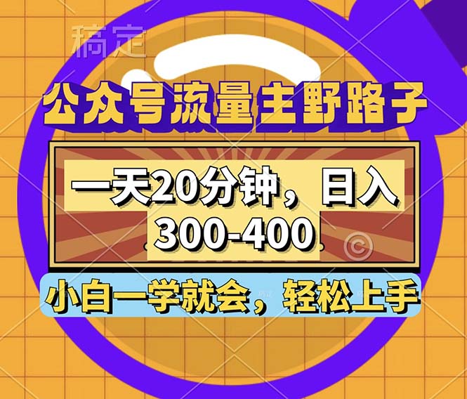 公众号流量主野路子玩法,一天20分钟,日入300~400,小白一学就会