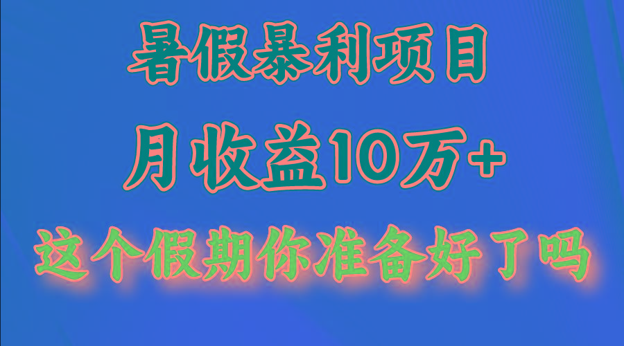 月入10万+,暑假暴利项目,每天收益至少3000+