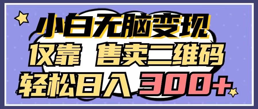 小白无脑变现,仅靠售卖二维码,轻松日入300+