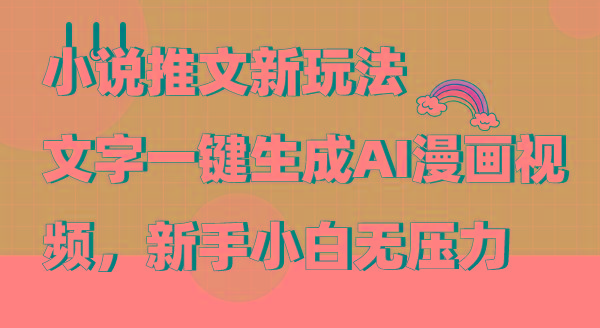 (9555期)小说推文新玩法,文字一键生成AI漫画视频,新手小白无压力