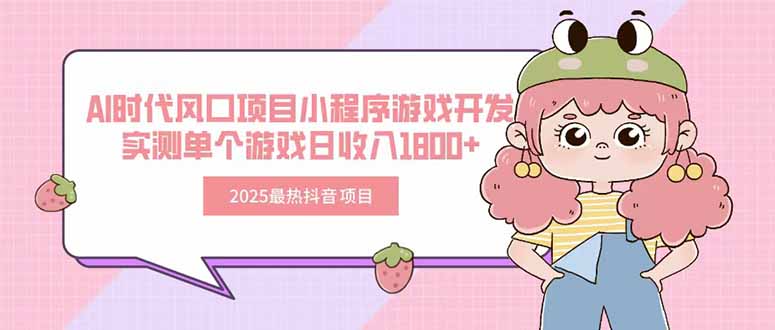 2025最热抖音项目 Ai时代风口项目小程序游戏开发 实测单个游戏日收入1800+