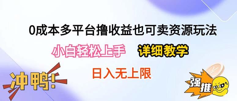 0成本多平台撸收益也可卖资源玩法,小白轻松上手。详细教学日入500+附资源