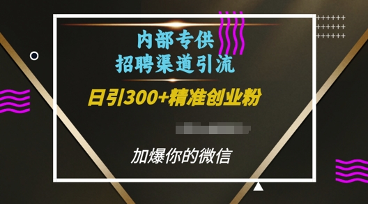 内部招聘渠道日引流300+创业粉,加爆你的微信【揭秘】