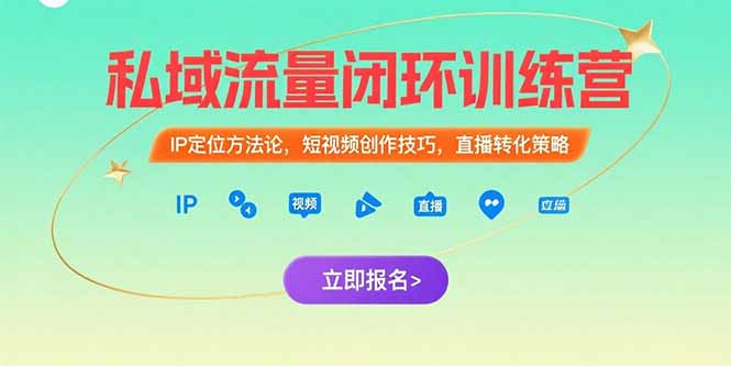 私域流量闭环训练营:IP定位方法论,短视频创作技巧,直播转化策略