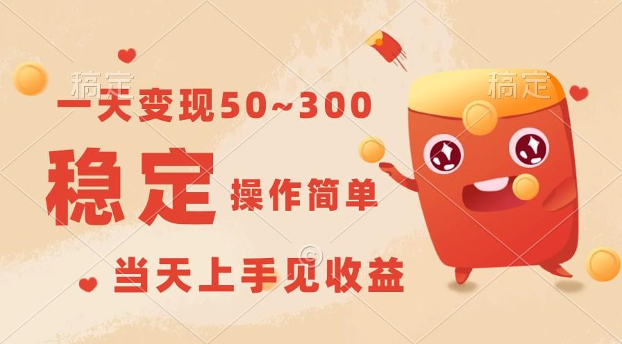 一天变现50~300,收益稳定,操作简单,当天上手见收益!