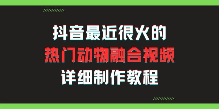 最近很火的动物融合视频 详细制作教程