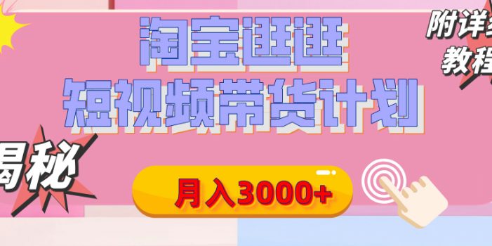 【揭秘】淘宝逛逛短视频带货计划,有人能月入3000+(附项目教程)