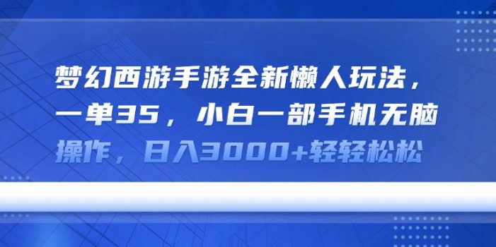 梦幻西游手游全新懒人玩法,一单35,小白一部手机无脑操作,日入3000+轻轻松松