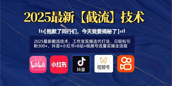 【抱歉了同行们,今天我要揭秘了】2025最新截流技术,工作室实操迭代打法,日轻松引粉300+,抖音+小红书+B站+视频号流量实操全流程