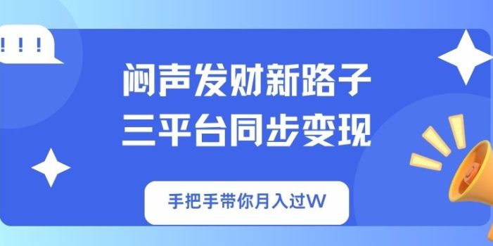 闷声发财新路子!三平台同步变现,手把手带你月入过W