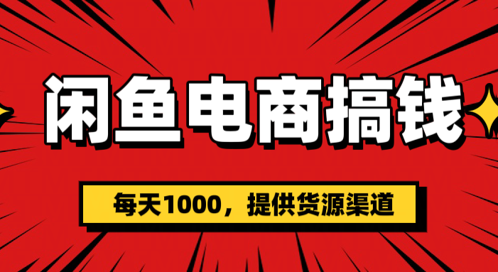 闲鱼电商搞钱,一天1000+(提供货源)
