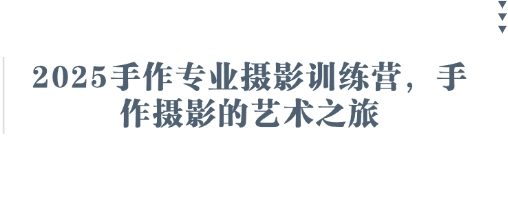 2025手作专业摄影训练营,手作摄影的艺术之旅