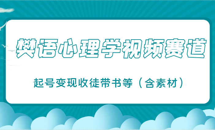 樊语心理学视频教学,最近爆火的视频赛道,起号变现收徒带书等(含素材)
