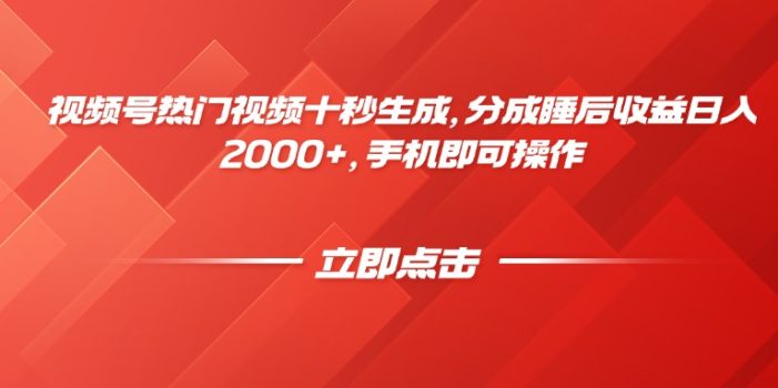 视频号热门视频十秒生成,分成睡后收益日入2000+,手机即可操作