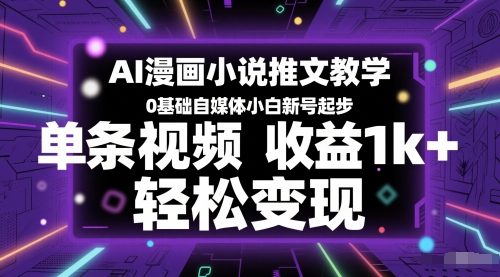 AI漫画小说推文教学,0基础自媒体小白新号起步,单条视频收益1k+,轻松变现