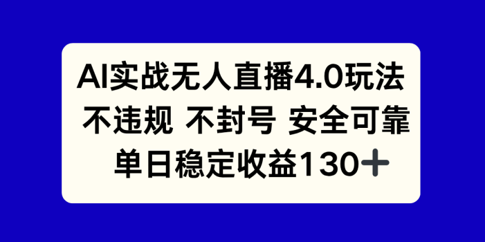 AI实战无人直播4.0玩法, 不违规不封号,单日稳定收益130+
