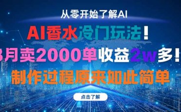 AI香水冷门玩法!3月卖2000单收益2w多!制作过程原来如此简单