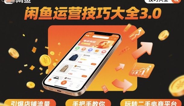 闲鱼运营技巧大全3.0,引爆店铺流量,手把手教你玩转二手电商平台