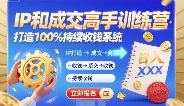 带你成为IP和成交高手的训练营,打造100%持续收钱系统
