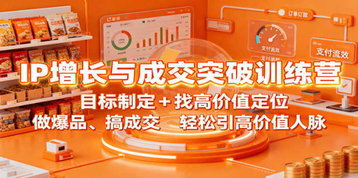 IP增长与成交突破训练营:目标制定+找高价值定位,做爆品、搞成交,轻松引高价值人脉