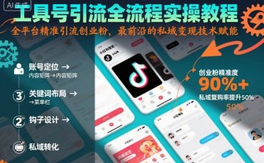工具号引流全流程保姆级实操教程,全平台精准引流创业粉,最前沿的私域变现技术赋能