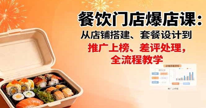 餐饮门店爆店课:从店铺搭建、套餐设计到推广上榜、差评处理,全流程教学