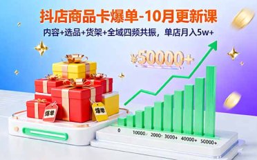 抖店商品卡爆单-10月新课:内容+选品+货架+全域四频共振,单店月入5w+