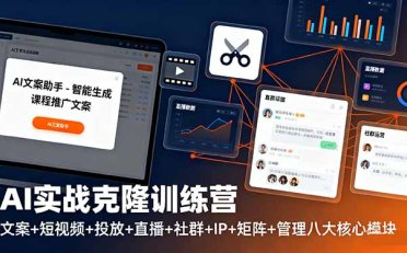 AI实战克隆训练营:文案+短视频+投放+直播+社群+IP+矩阵+管理八大核心模块