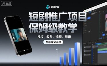 短剧推广项目保姆级教学,授权、收益、流程、剪辑,发布等全流程