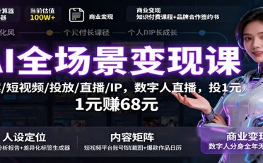 AI全场景变现课:文案/短视频/投放/直播/IP,数字人直播,投1元赚68元