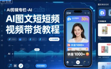 AI剪辑专栏-AI图文短视频带货教程