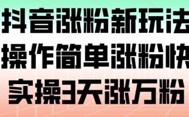 抖音涨粉新玩法,操作简单涨粉快,实操3天涨万粉