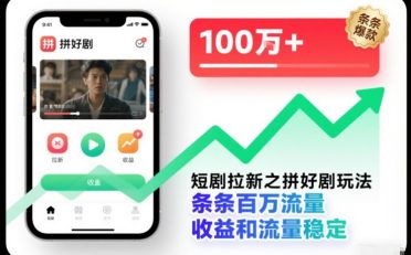 短剧拉新之拼好剧玩法，条条百万流量，收益和流量稳定