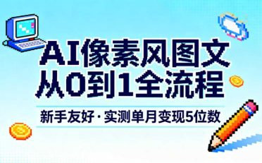 AI像素风图文从0到1全流程,新手友好,实测单月变现5位数