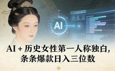 AI+历史女性第一人称独白，条条爆款日入三位数