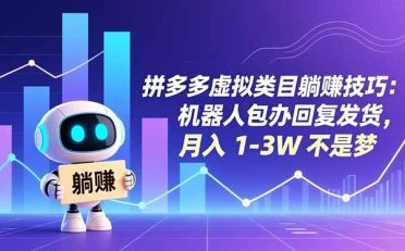 拼多多虚拟类目躺赚技巧:机器人包办回复发货,月入 1-3W 不是梦