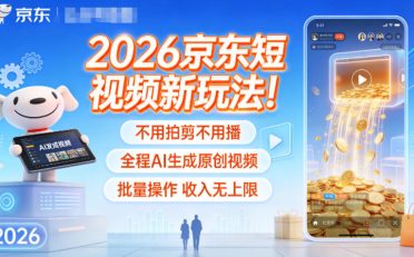 2026京东短视频新玩法!不用拍剪不用播,全程AI生成原创视频,批量操作收入无上限