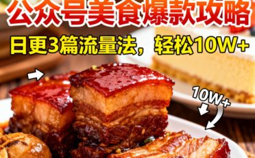 公众号搬运美食爆款攻略，日更3篇流量主打法，轻松10W+阅读