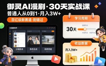 御灵AI漫剧30天实战课,普通人从0到1,月入3W+,别错过这个百亿级新赛(更新中)