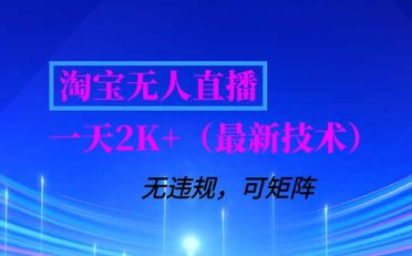 淘宝无人直播【最新技术】，独家方法，一天搞2K+，无违规封号，支持矩阵操作，长期稳定