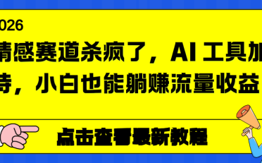 情感赛道杀疯了，AI 工具加持，小白也能躺赚流量收益