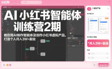 AI小红书智能体训练营2期，教你用AI制作智能体及创作小红书虚拟产品，打造个人月入3W+副业(更新)